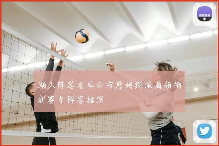 湖人阵容名单公布詹姆斯浓眉领衔新赛季阵容框架