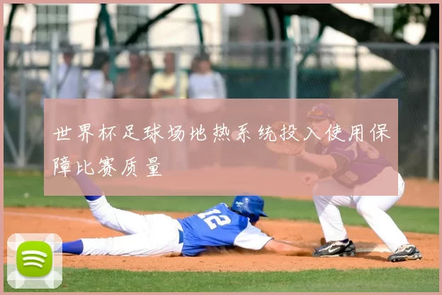 世界杯足球场地热系统投入使用保障比赛质量