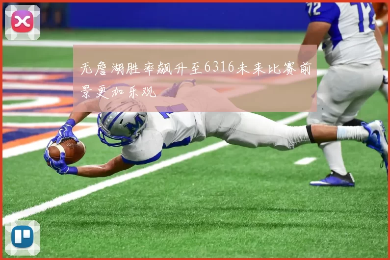 无詹湖胜率飙升至6316未来比赛前景更加乐观