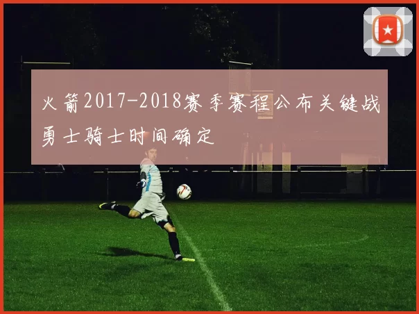 火箭2017-2018赛季赛程公布关键战勇士骑士时间确定