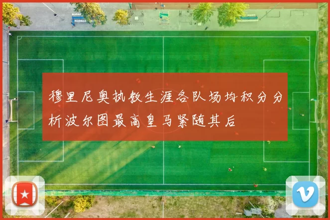穆里尼奥执教生涯各队场均积分分析波尔图最高皇马紧随其后