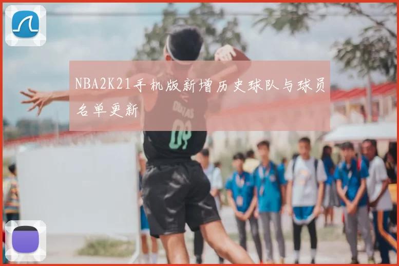 NBA2K21手机版新增历史球队与球员名单更新