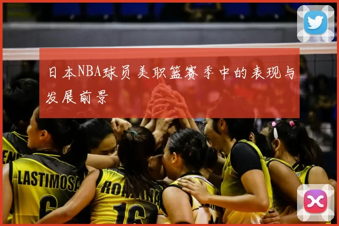 日本NBA球员美职篮赛季中的表现与发展前景