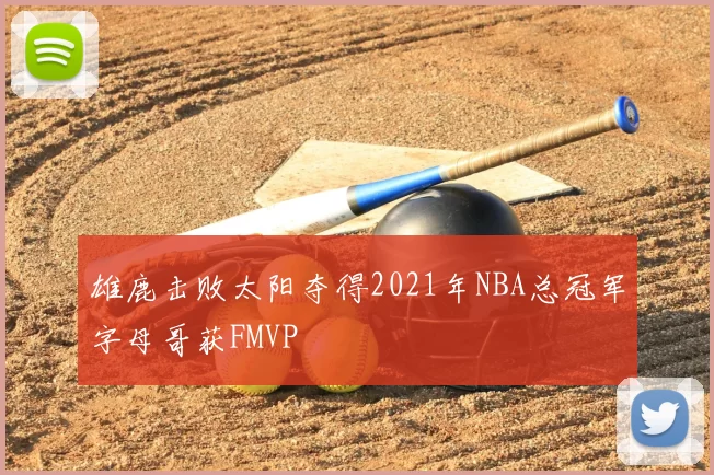 雄鹿击败太阳夺得2021年NBA总冠军字母哥获FMVP