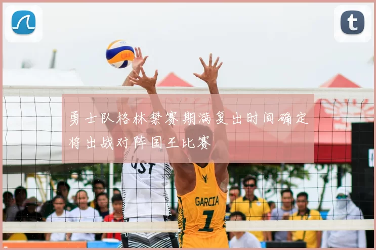 勇士队格林禁赛期满复出时间确定将出战对阵国王比赛