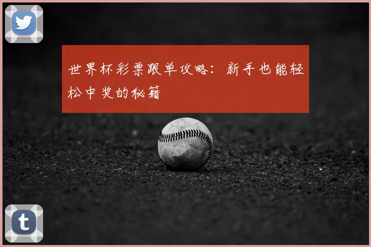 世界杯彩票跟单攻略：新手也能轻松中奖的秘籍