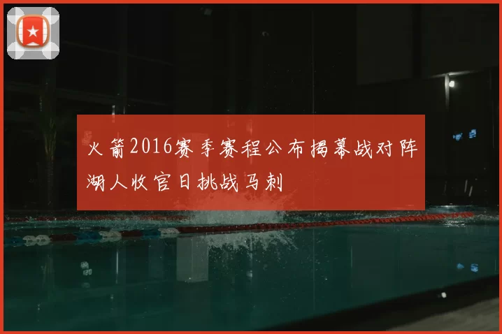 火箭2016赛季赛程公布揭幕战对阵湖人收官日挑战马刺