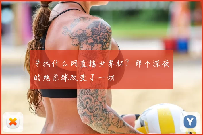 寻找什么网直播世界杯?那个深夜的绝杀球改变了一切