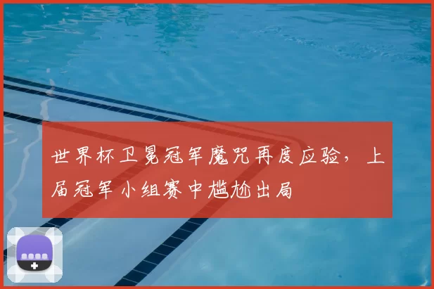 世界杯卫冕冠军魔咒再度应验，上届冠军小组赛中尴尬出局