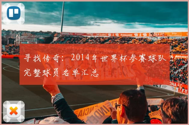寻找传奇：2014年世界杯参赛球队完整球员名单汇总