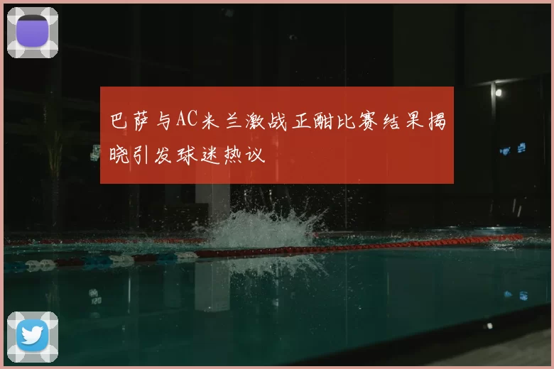巴萨与AC米兰激战正酣比赛结果揭晓引发球迷热议