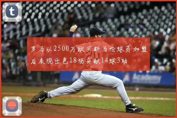 罗马以2500万欧买断马伦球员加盟后表现出色18场贡献14球3助