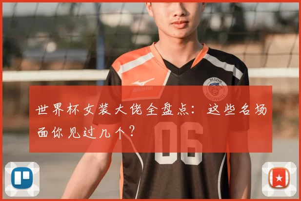 世界杯女装大佬全盘点：这些名场面你见过几个？