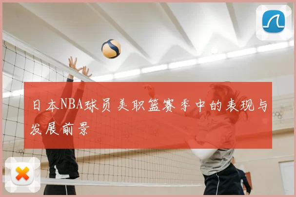 日本NBA球员美职篮赛季中的表现与发展前景