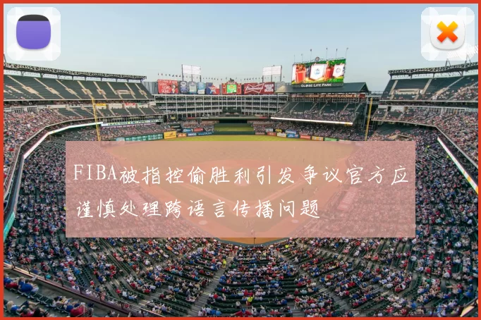 FIBA被指控偷胜利引发争议官方应谨慎处理跨语言传播问题