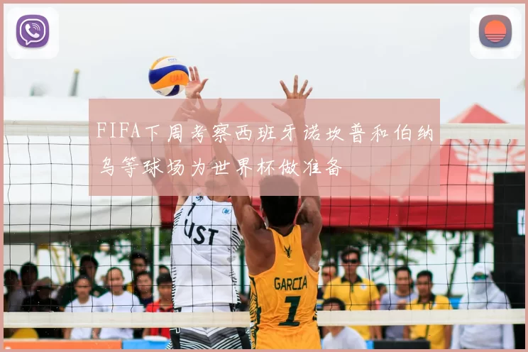 FIFA下周考察西班牙诺坎普和伯纳乌等球场为世界杯做准备