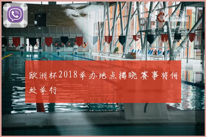 欧洲杯2018举办地点揭晓 赛事将何处举行