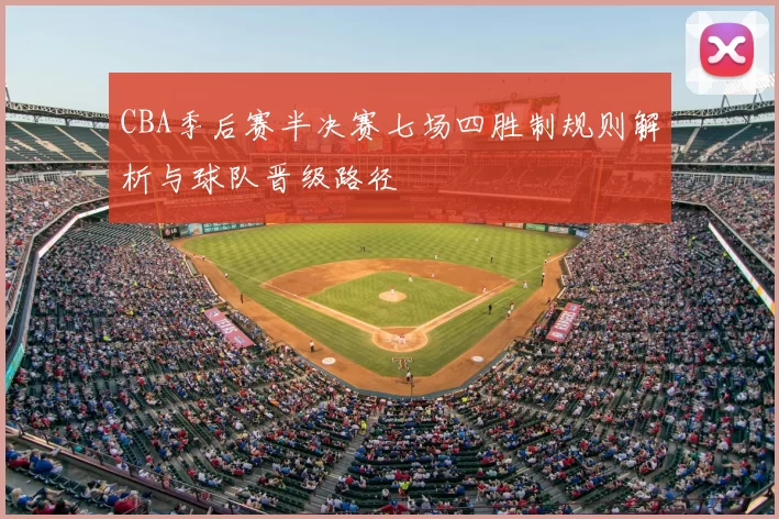 CBA季后赛半决赛七场四胜制规则解析与球队晋级路径